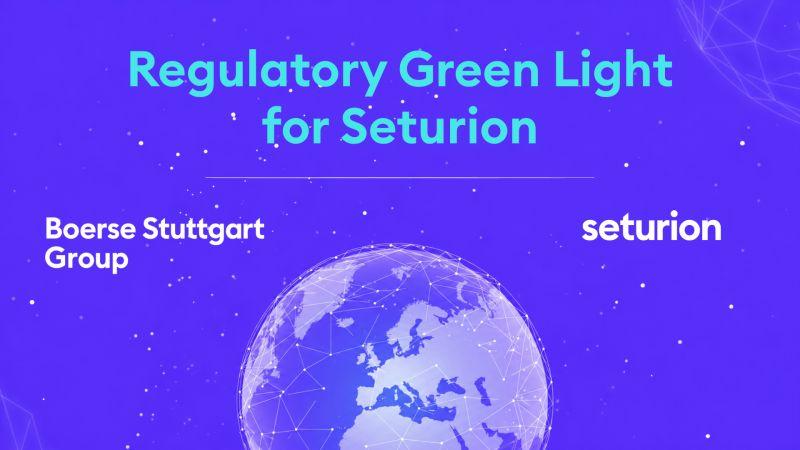 Boerse Stuttgart Group erhält für Seturion DLT-Lizenz für europäische Blockchain-Abwicklungsplattform Seturion